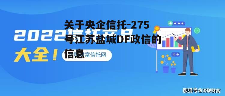 关于央企信托-275号江苏盐城DF政信的信息