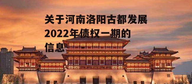 关于河南洛阳古都发展2022年债权一期的信息