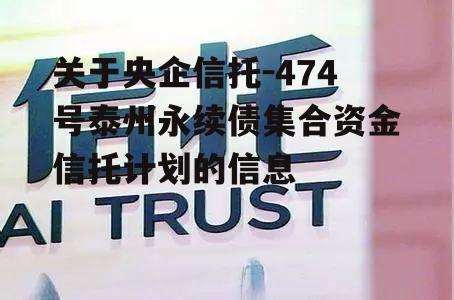 关于央企信托-474号泰州永续债集合资金信托计划的信息