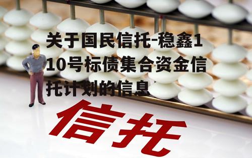 关于国民信托-稳鑫110号标债集合资金信托计划的信息