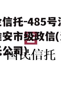 央企信托-485号江苏淮安市级政信(淮安信托公司)