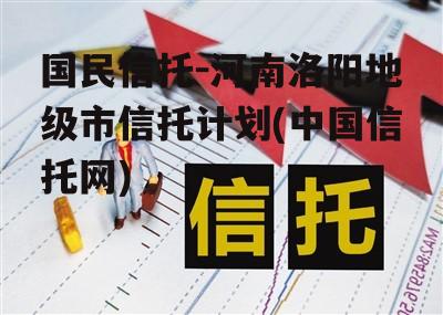 国民信托-河南洛阳地级市信托计划(中国信托网)