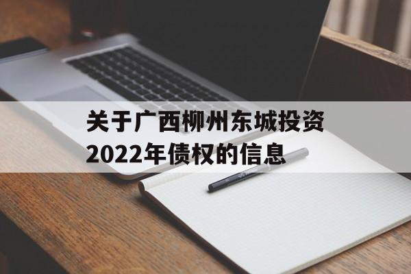 关于广西柳州东城投资2022年债权的信息