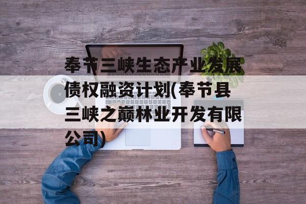 奉节三峡生态产业发展债权融资计划(奉节县三峡之巅林业开发有限公司)