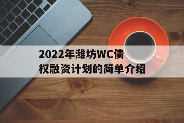 2022年潍坊WC债权融资计划的简单介绍