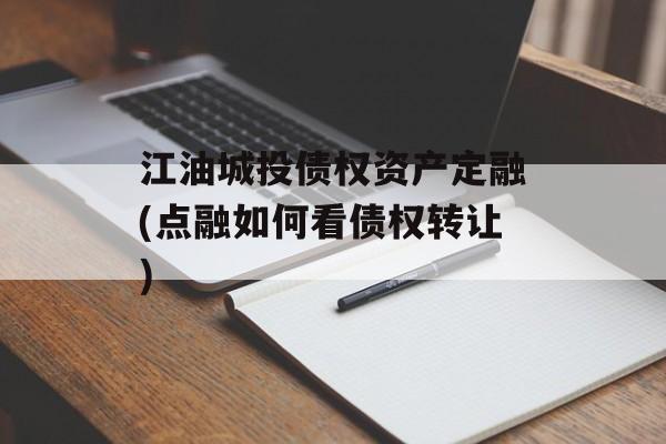 江油城投债权资产定融(点融如何看债权转让)