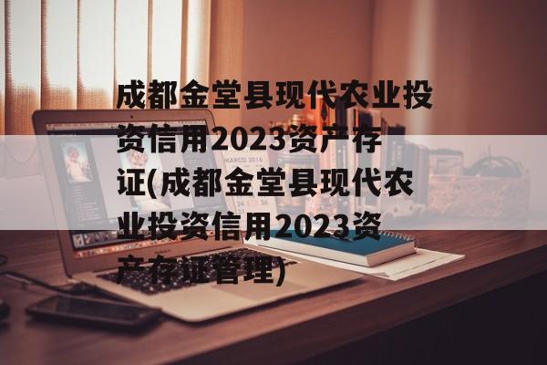 成都金堂县现代农业投资信用2023资产存证(成都金堂县现代农业投资信用2023资产存证管理)