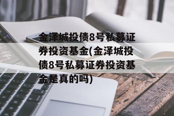 金泽城投债8号私募证券投资基金(金泽城投债8号私募证券投资基金是真的吗)