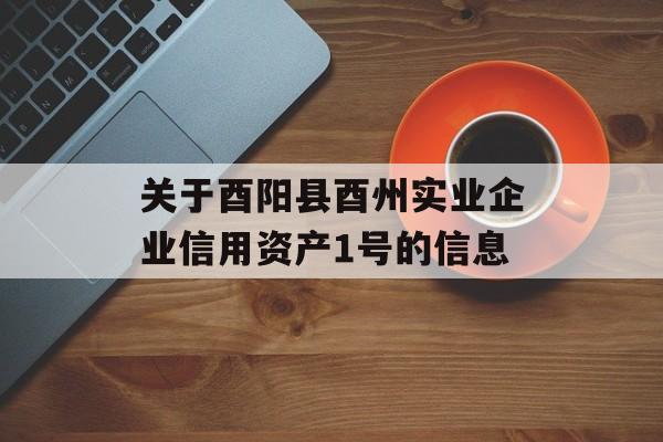 关于酉阳县酉州实业企业信用资产1号的信息