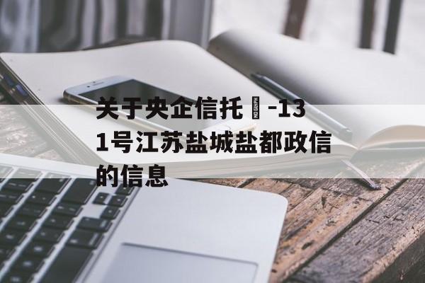 关于央企信托‍-131号江苏盐城盐都政信的信息