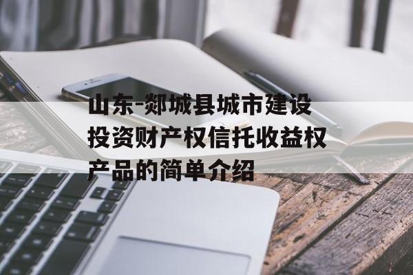 山东-郯城县城市建设投资财产权信托收益权产品的简单介绍