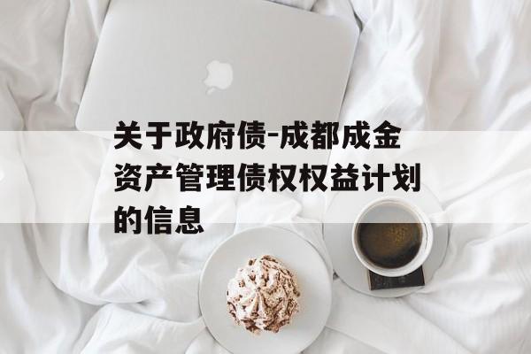 关于政府债-成都成金资产管理债权权益计划的信息