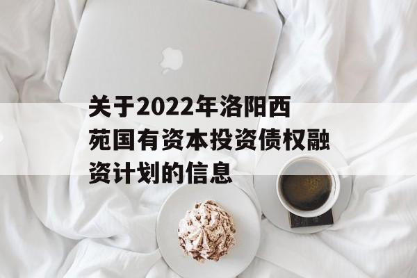 关于2022年洛阳西苑国有资本投资债权融资计划的信息