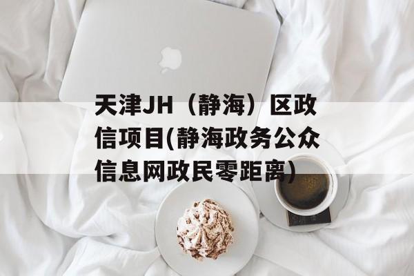 天津JH（静海）区政信项目(静海政务公众信息网政民零距离)