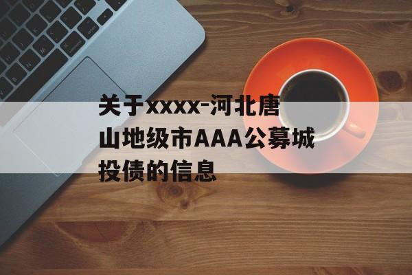 关于xxxx-河北唐山地级市AAA公募城投债的信息