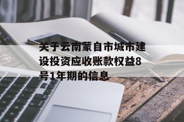 关于云南蒙自市城市建设投资应收账款权益8号1年期的信息