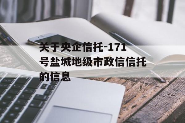 关于央企信托-171号盐城地级市政信信托的信息