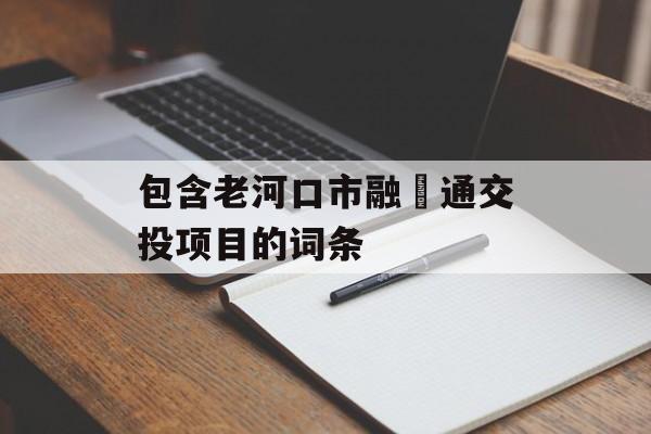 包含老河口市融‬通交投项目的词条