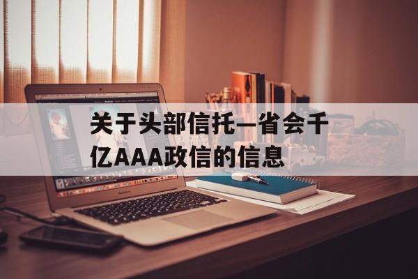 关于头部信托—省会千亿AAA政信的信息