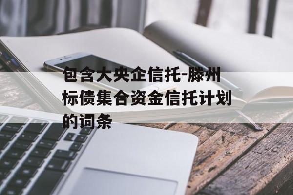 包含大央企信托-滕州标债集合资金信托计划的词条