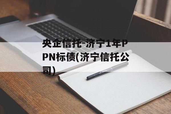 央企信托-济宁1年PPN标债(济宁信托公司)