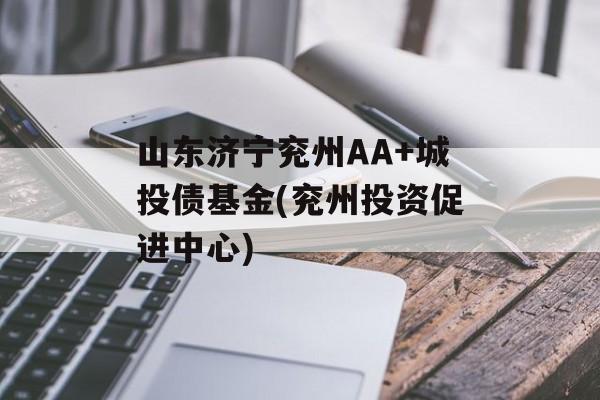 山东济宁兖州AA+城投债基金(兖州投资促进中心)