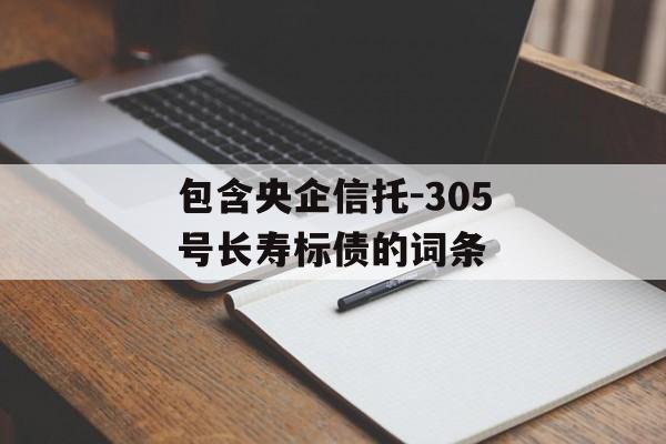 包含央企信托-305号长寿标债的词条