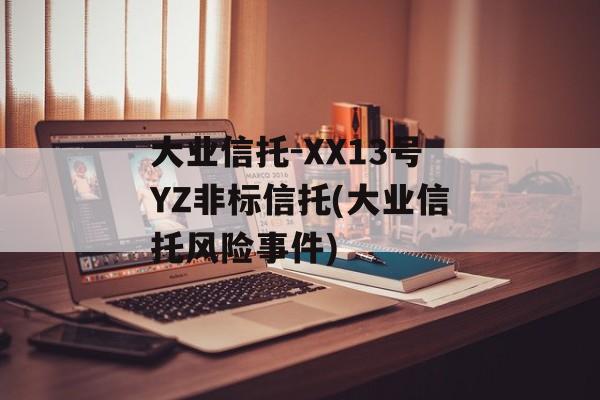 大业信托-XX13号YZ非标信托(大业信托风险事件)