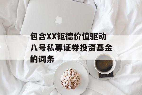 包含XX钜德价值驱动八号私募证券投资基金的词条