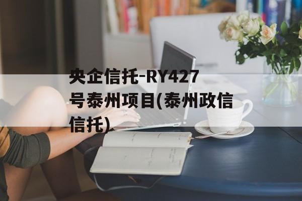 央企信托-RY427号泰州项目(泰州政信信托)