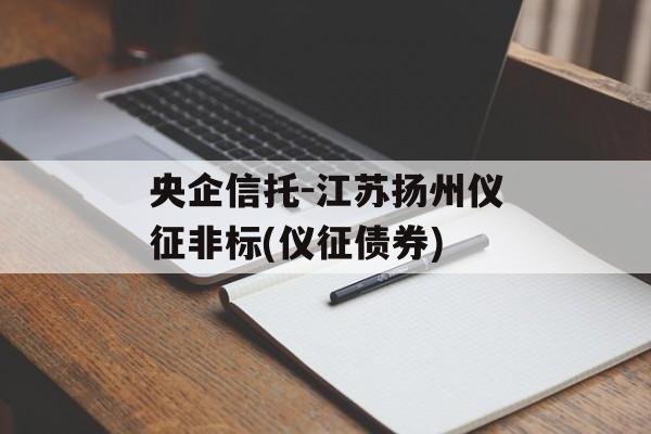 央企信托-江苏扬州仪征非标(仪征债券)