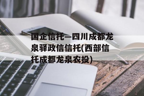 国企信托—四川成都龙泉驿政信信托(西部信托成都龙泉农投)