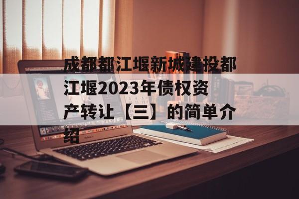 成都都江堰新城建投都江堰2023年债权资产转让【三】的简单介绍