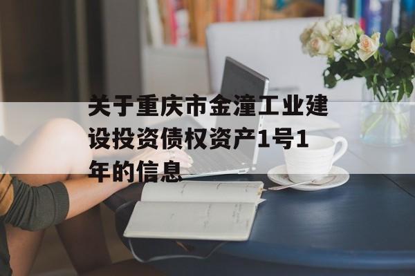 关于重庆市金潼工业建设投资债权资产1号1年的信息