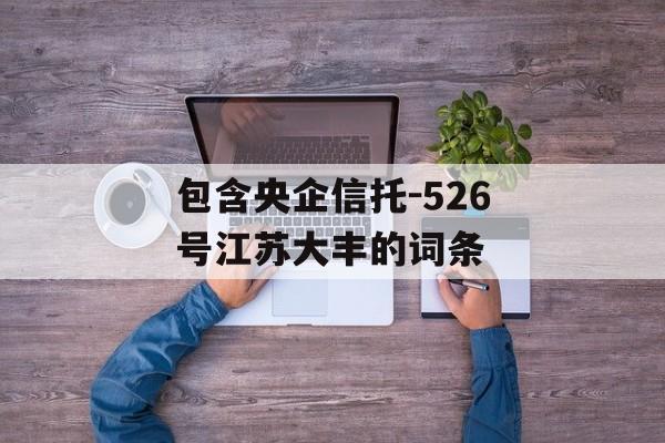 包含央企信托-526号江苏大丰的词条