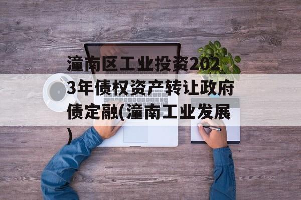 潼南区工业投资2023年债权资产转让政府债定融(潼南工业发展)