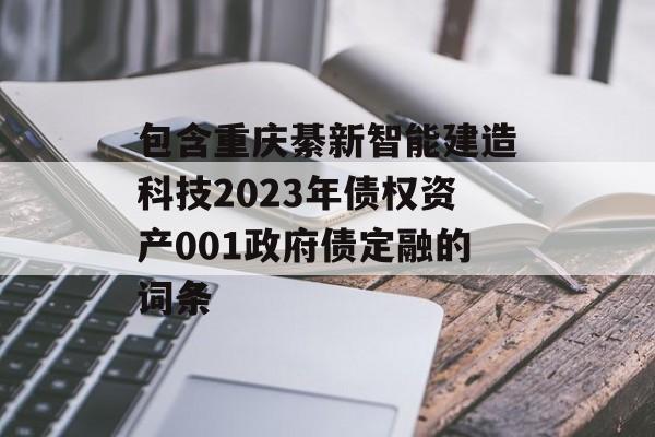 包含重庆綦新智能建造科技2023年债权资产001政府债定融的词条