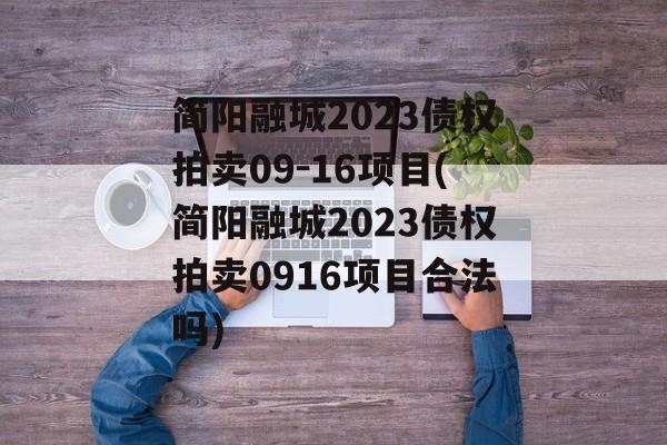 简阳融城2023债权拍卖09-16项目(简阳融城2023债权拍卖0916项目合法吗)