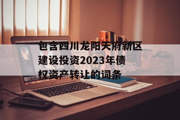 包含四川龙阳天府新区建设投资2023年债权资产转让的词条