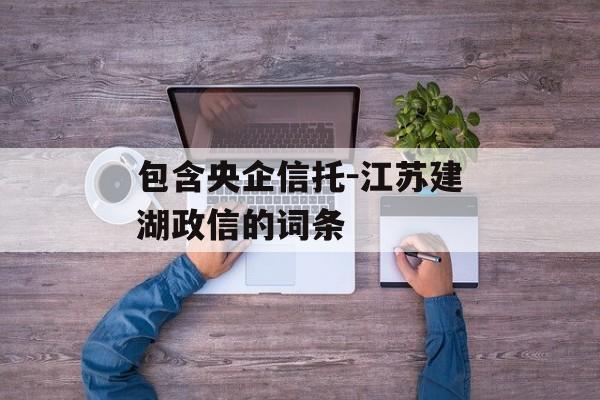 包含央企信托-江苏建湖政信的词条