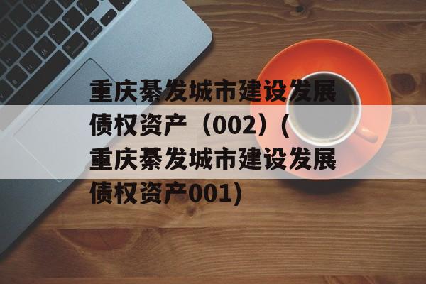 重庆綦发城市建设发展债权资产（002）(重庆綦发城市建设发展债权资产001)