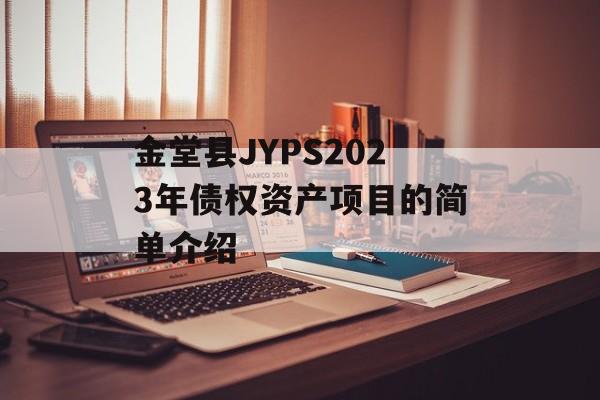 金堂县JYPS2023年债权资产项目的简单介绍
