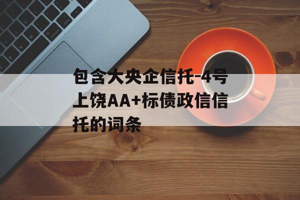 包含大央企信托-4号上饶AA+标债政信信托的词条