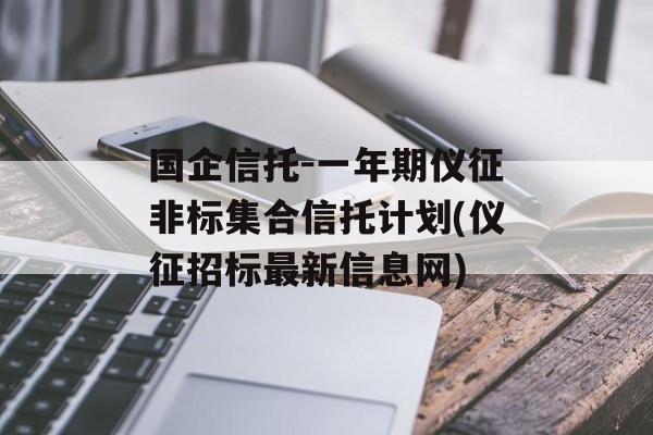 国企信托-一年期仪征非标集合信托计划(仪征招标最新信息网)