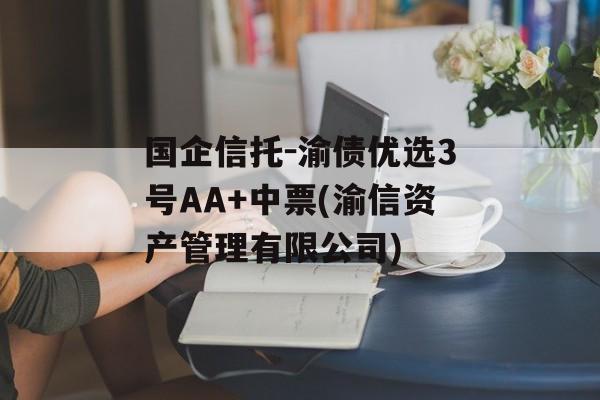 国企信托-渝债优选3号AA+中票(渝信资产管理有限公司)