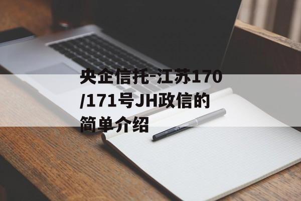 央企信托-江苏170/171号JH政信的简单介绍