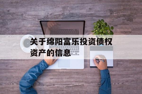 关于绵阳富乐投资债权资产的信息