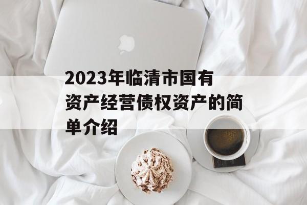 2023年临清市国有资产经营债权资产的简单介绍