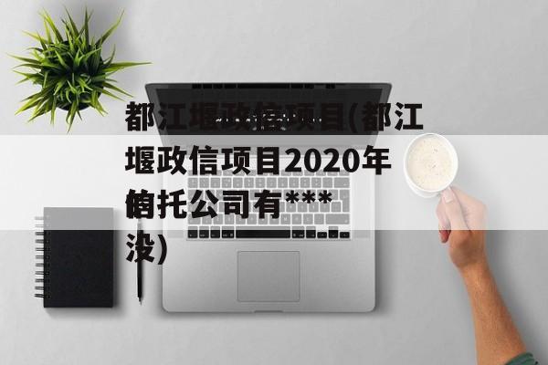 都江堰政信项目(都江堰政信项目2020年信托公司有***
的没)