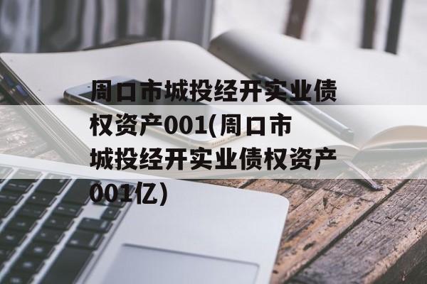 周口市城投经开实业债权资产001(周口市城投经开实业债权资产001亿)